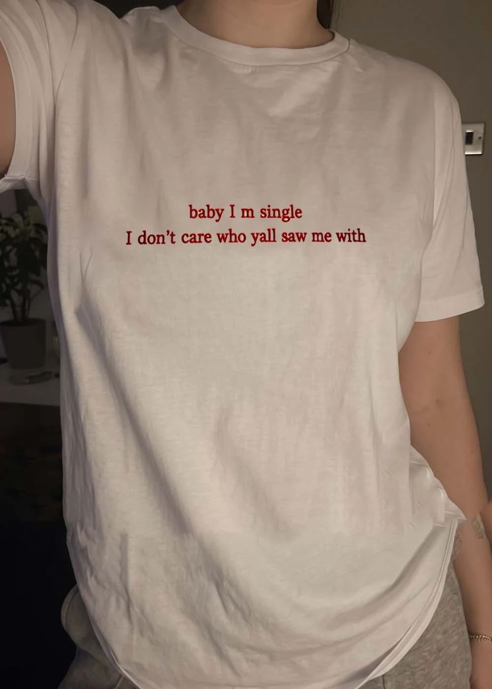 Baby I Am Single I Do Not Care Who Yall Saw Me With shirt