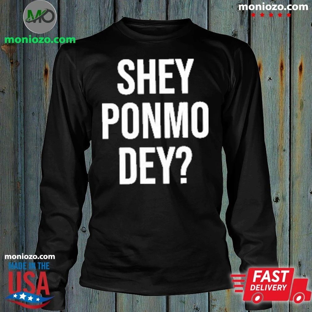 Shey Ponmo Dey Shirt