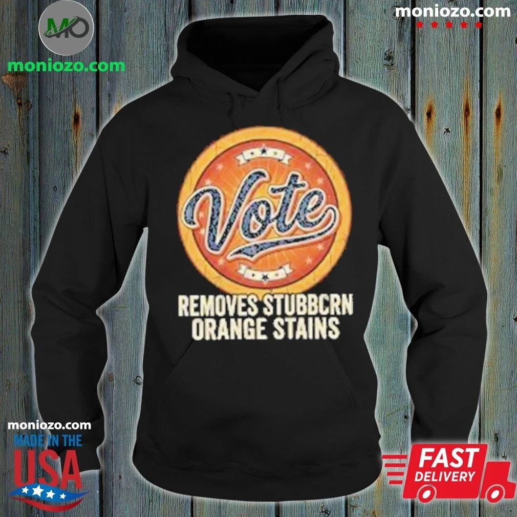 Original Anti Trump Vote Removes Stubborn Orange Stains Edition For Fan Shirt