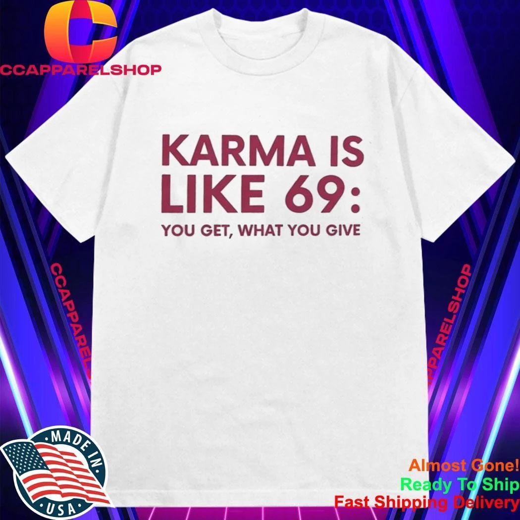 Karma Is Like 69 You Get What You Give Shirt
