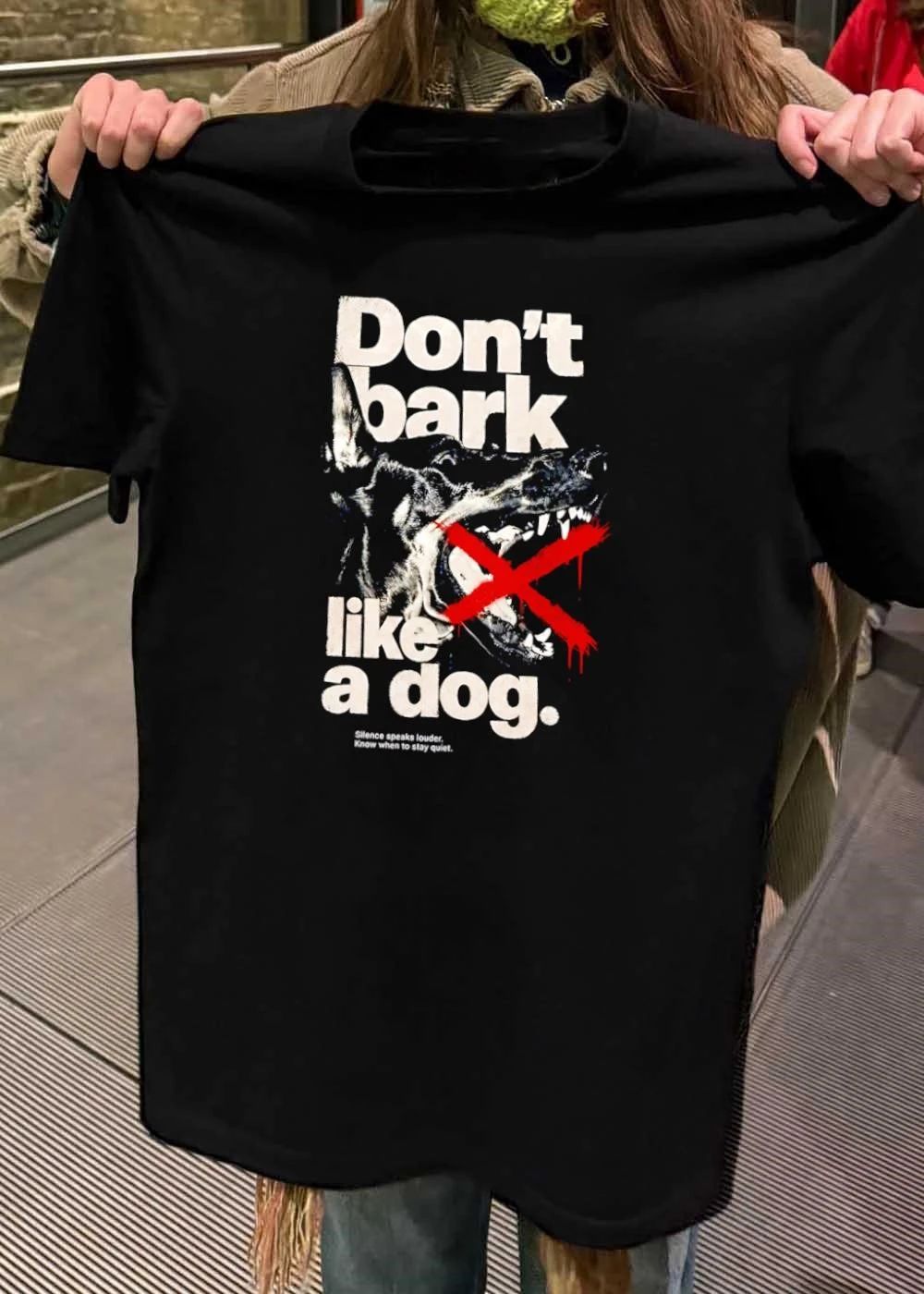 Silence speaks louder. Don’t Bark Like a Dog T-Shirt