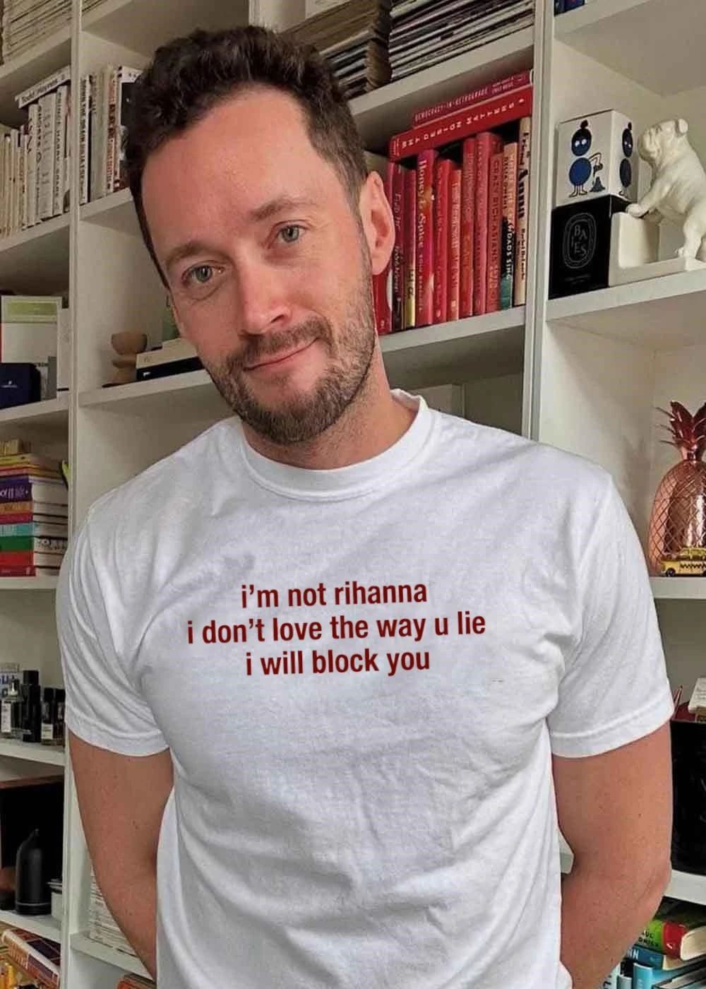 I’m Not Rihanna I Don’t Love the Way U Lie I Will Block You T-Shirt