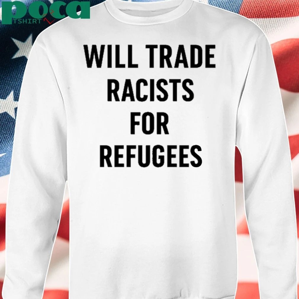 Will Trade Racists For Refugees T-shirt