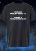 Republicans Racist But Secretly Gay Democrat’s Gay But Secretly Racist shirt