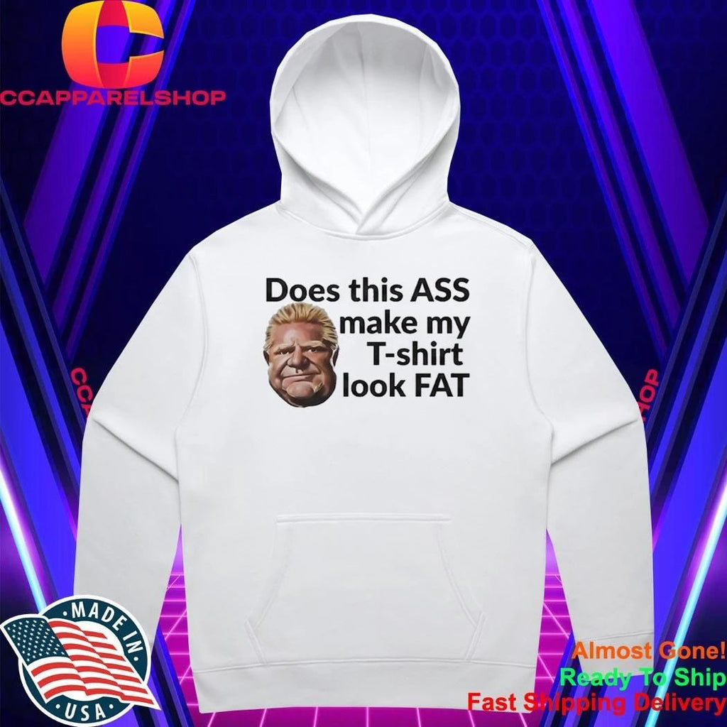 Doug Ford’s Does This Ass Make My T-shirt Look Fat Shirt