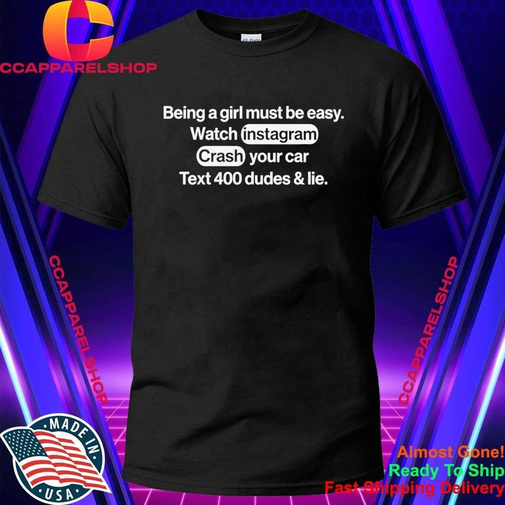 Being A Girl Must Be Easy Watch Instagram Crash Your Car Shirt