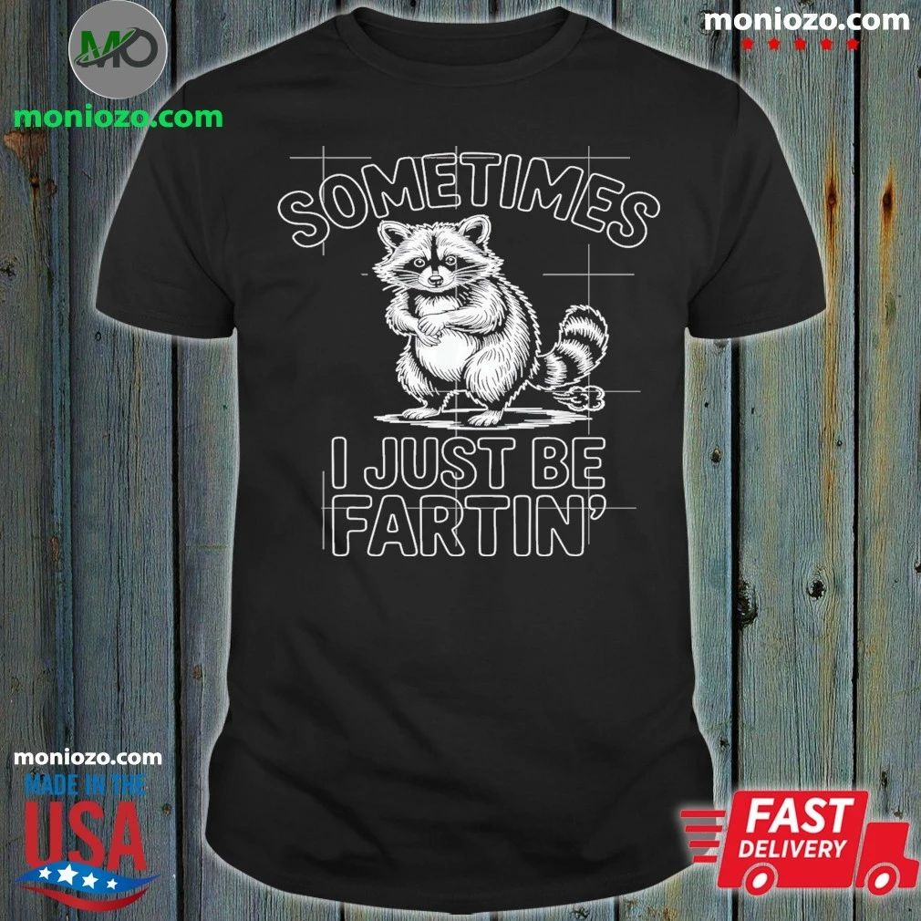 Original Sometimes I Just Be Fartin Farting Raccoon Shirt