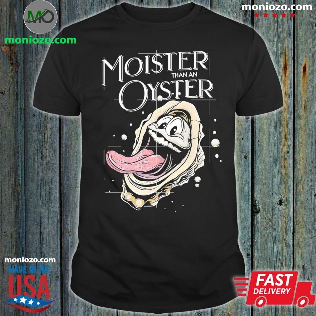 Moister Than An Oyster Shirt
