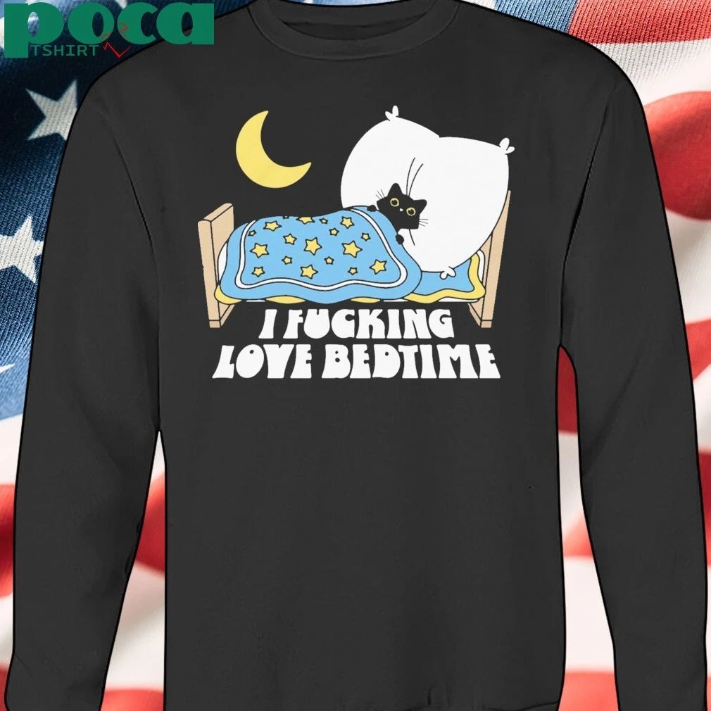 I Fucking Love Bedtime shirt