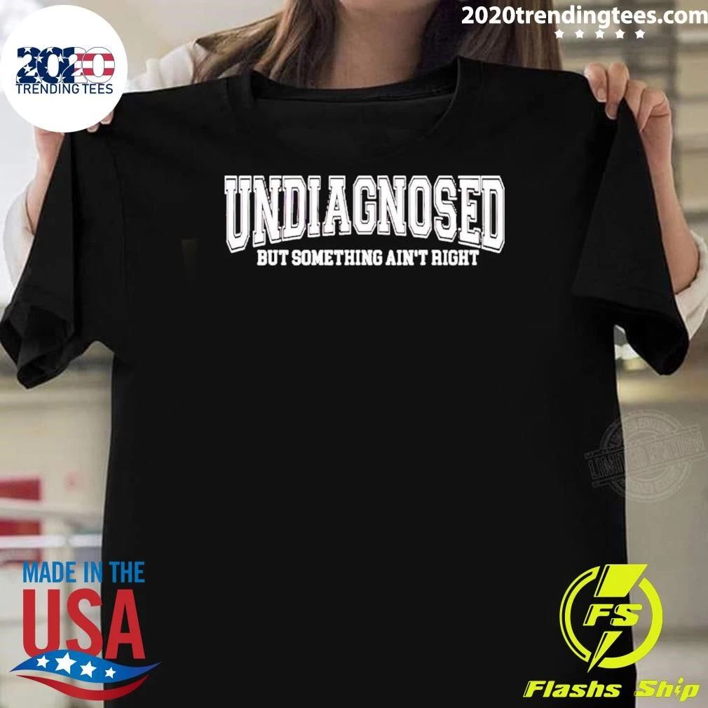 Undiagnosed but Something Ain’t Right mental health shirt