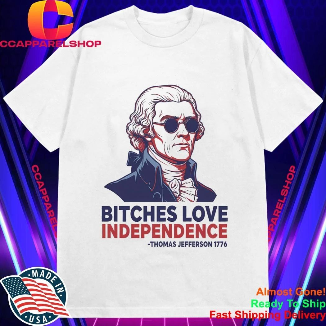 Thomas Jefferson 1776 Bitches Love Independence Shirt