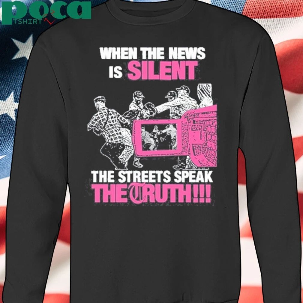 When The News Is Silent The Streets Speak The Truth shirt