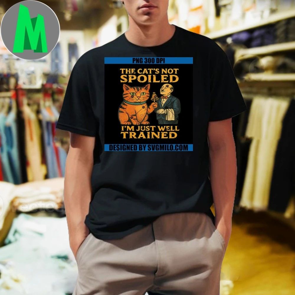 Spoiled Cat The Cat’s Not Spoiled I’m Just Well Trained Shirt
