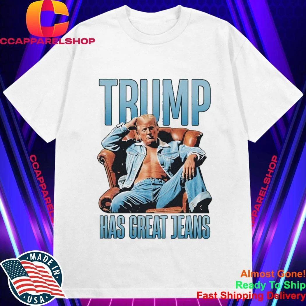 Trump Has Great Jeans Shirt