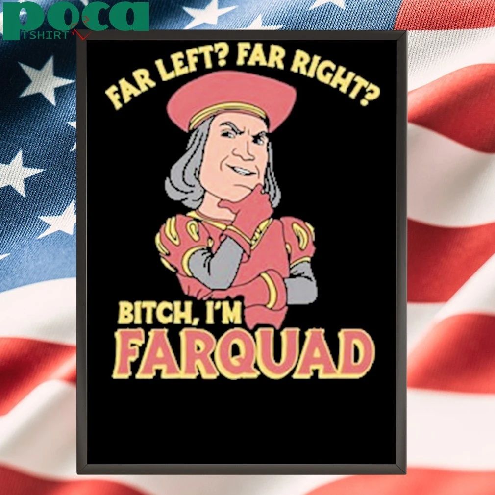 Far left far right Bitch I’m Farquad T-shirt