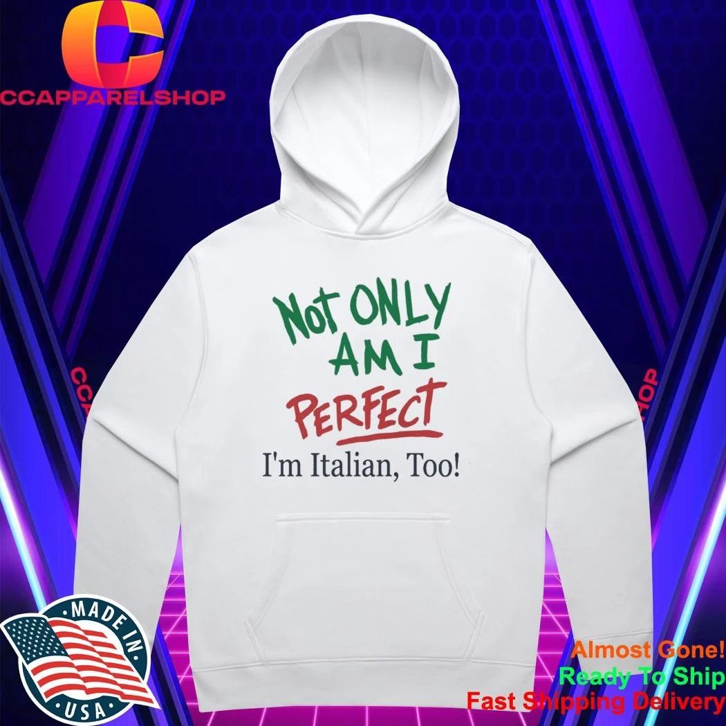 Not Only Am I Perfect Im Italian Too Shirt