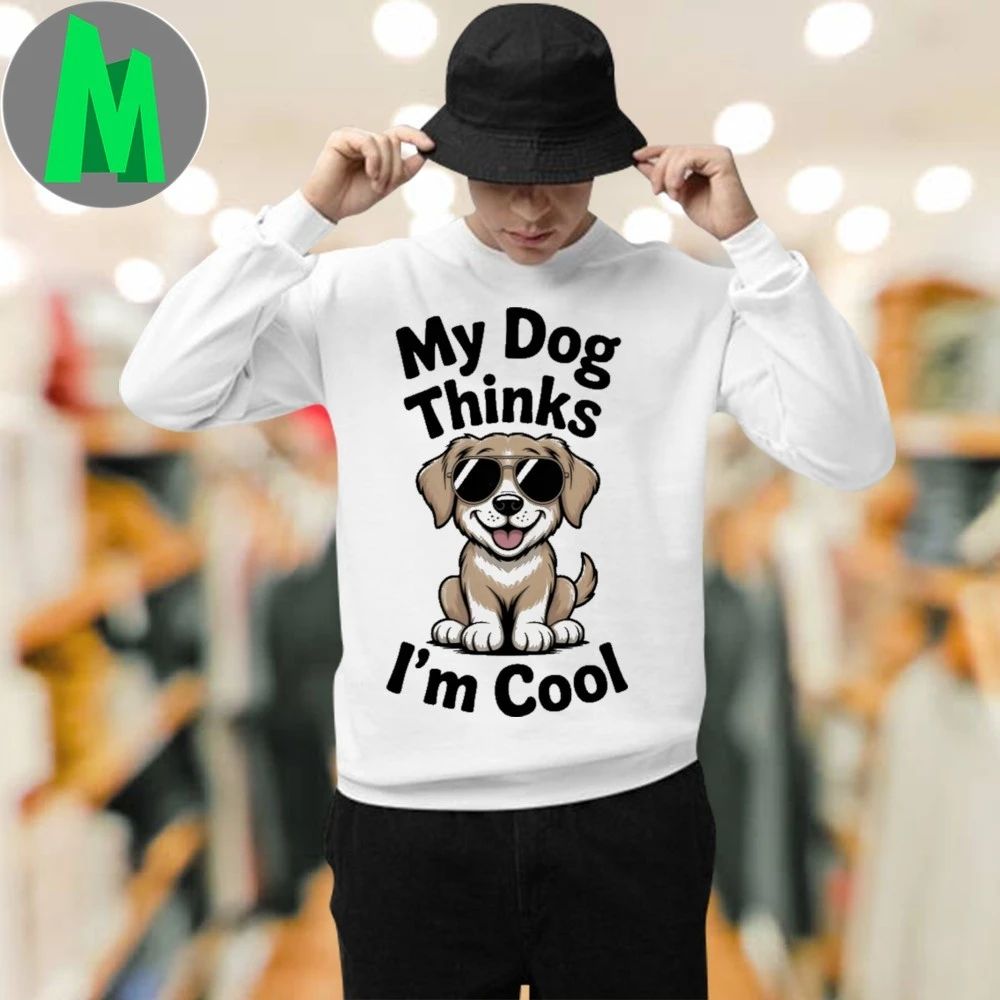 My Dog Thinks I’m Cool Shirt