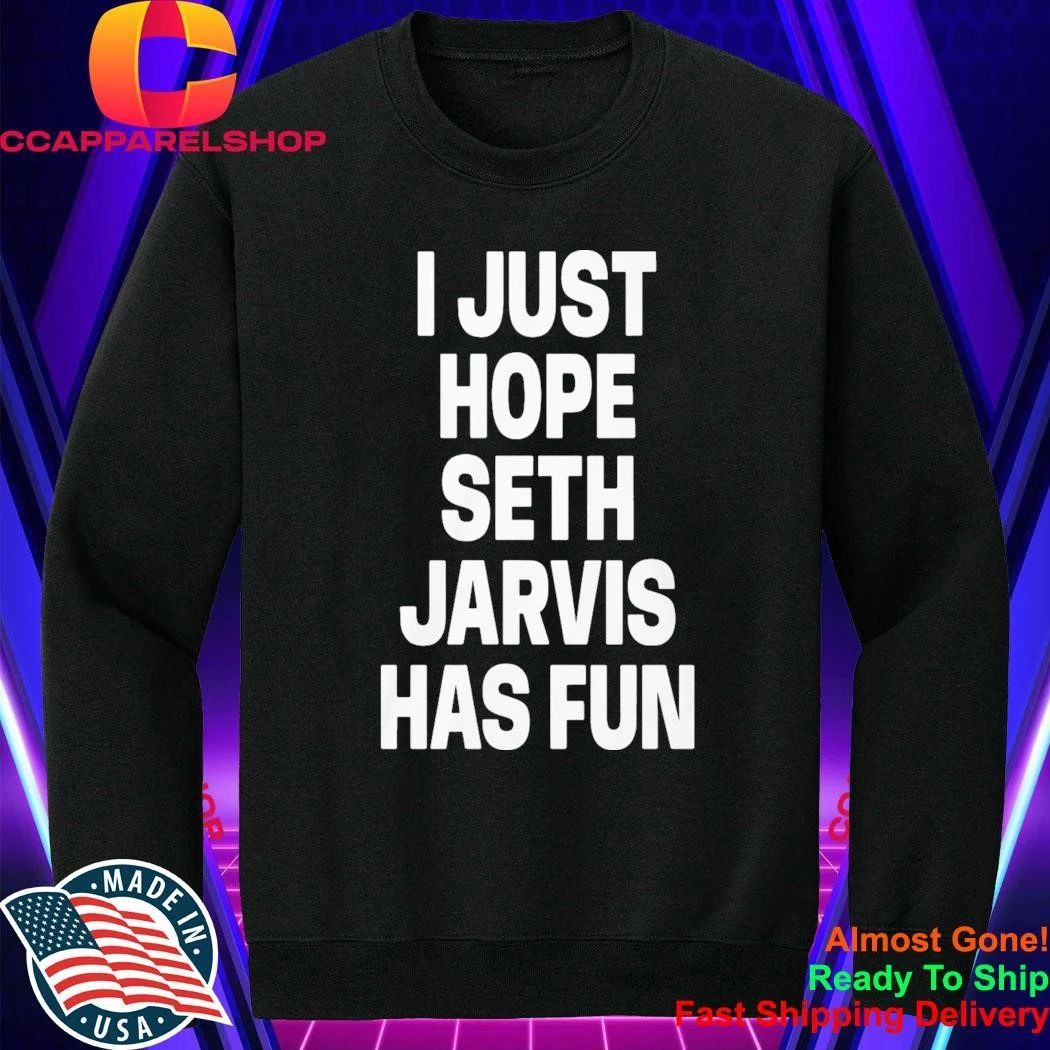 I Just Hope Seth Jarvis Has Fun Shirt