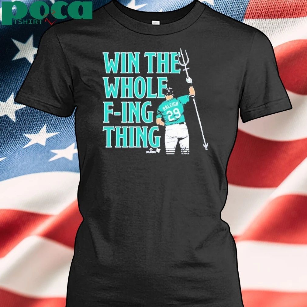 Cal Raleigh Win the Whole F-ing Thing shirt