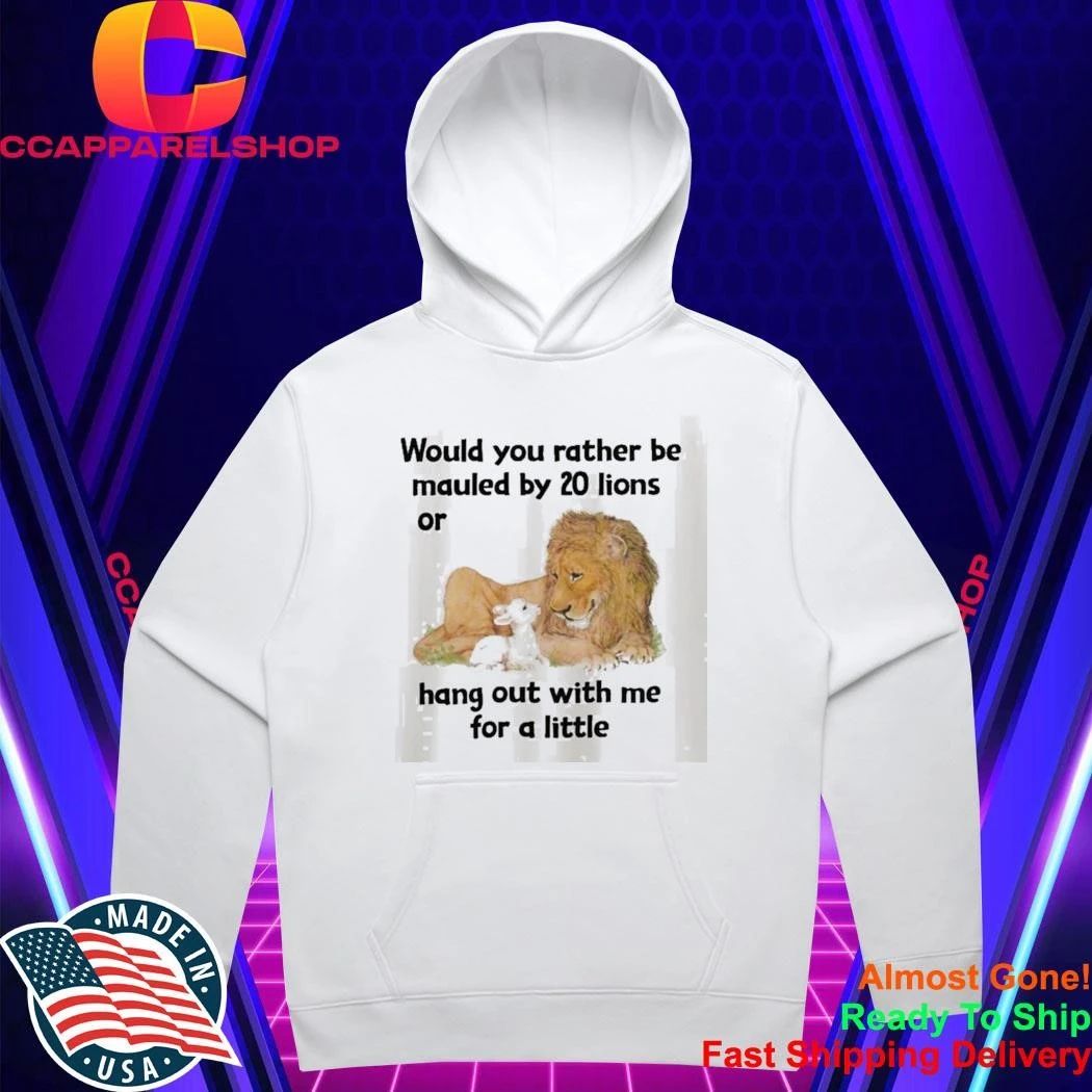 Would You Rather Be Mauled By 20 Lions Shirt