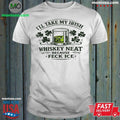 I’ll Take My Irish Whiskey Neat Because Feck Ice Shirt