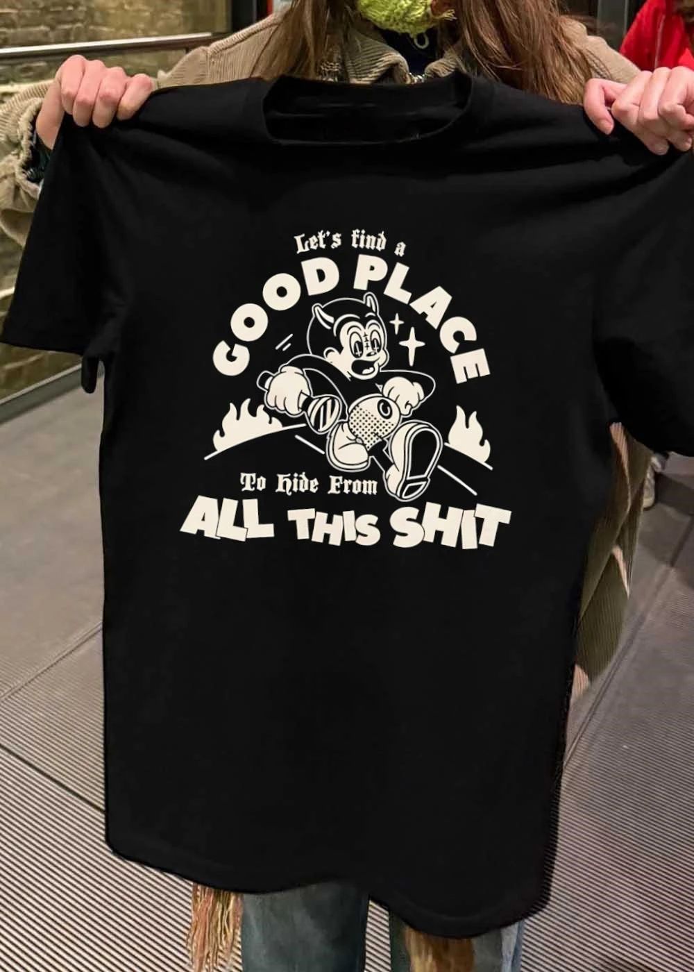 Escape the Chaos’ Let’s Find a Good Place to Hide from All This Shit T-Shirt
