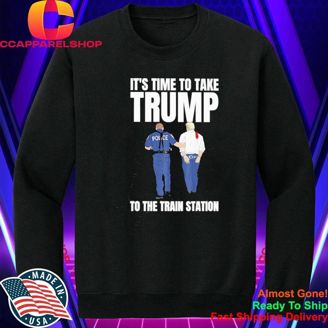 It’s Time To Take Trump To The Train Station Shirt