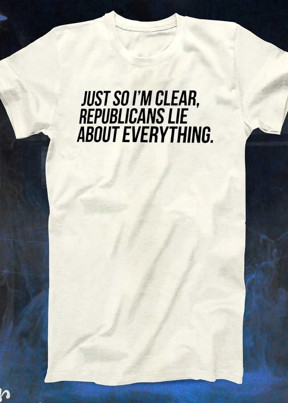Just so I’m clear Republicans lie about everything shirt