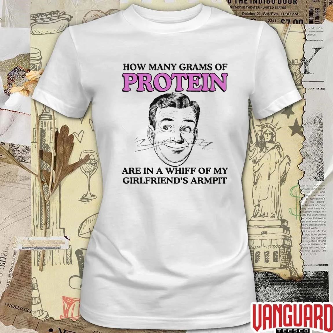 How Many Grams Of Protein Are In A Whiff Of My Girlfriend’s Armpit t-shirt
