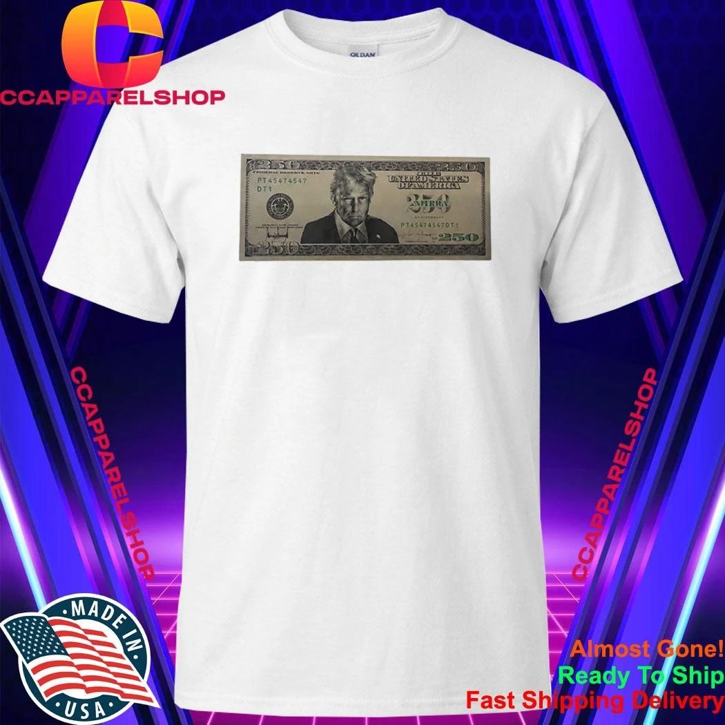 United States Trump 250 Two Hundred Fifty Dollar Bill Shirt