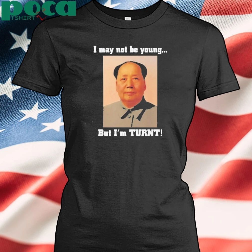 I May Not Be Young But I’m Turnt Mao Zedong T-shirt
