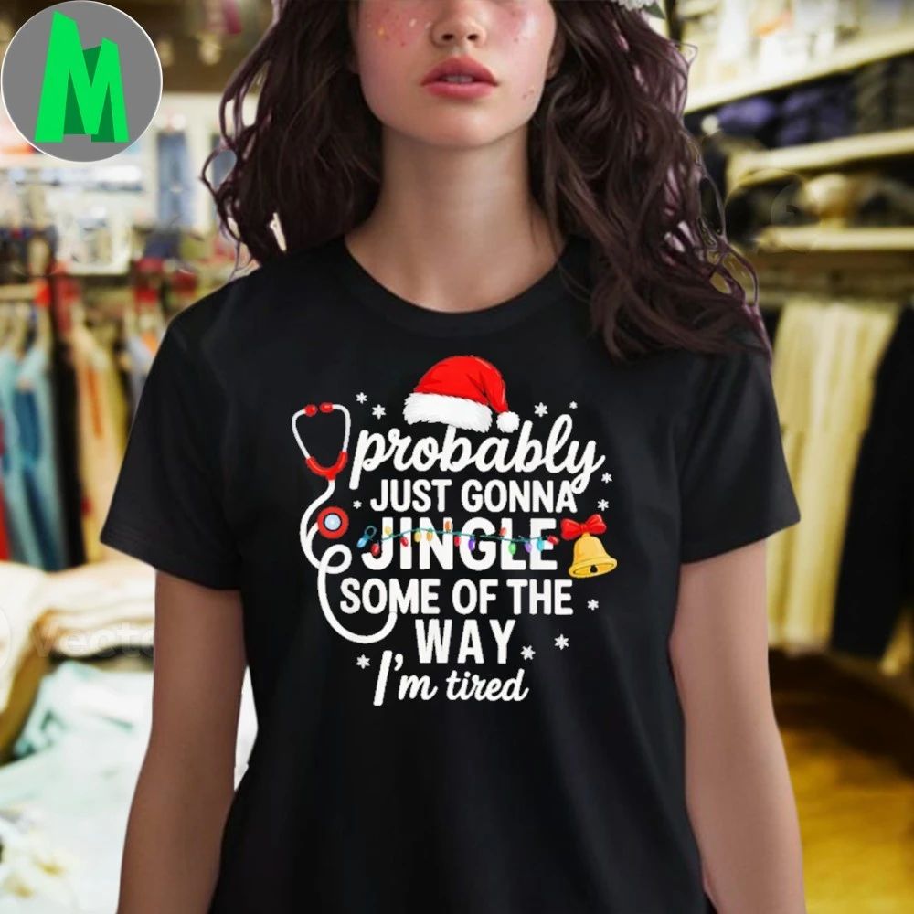 Probably just Gonna Jingle Some of The Way Christmas Nurse New Shirt