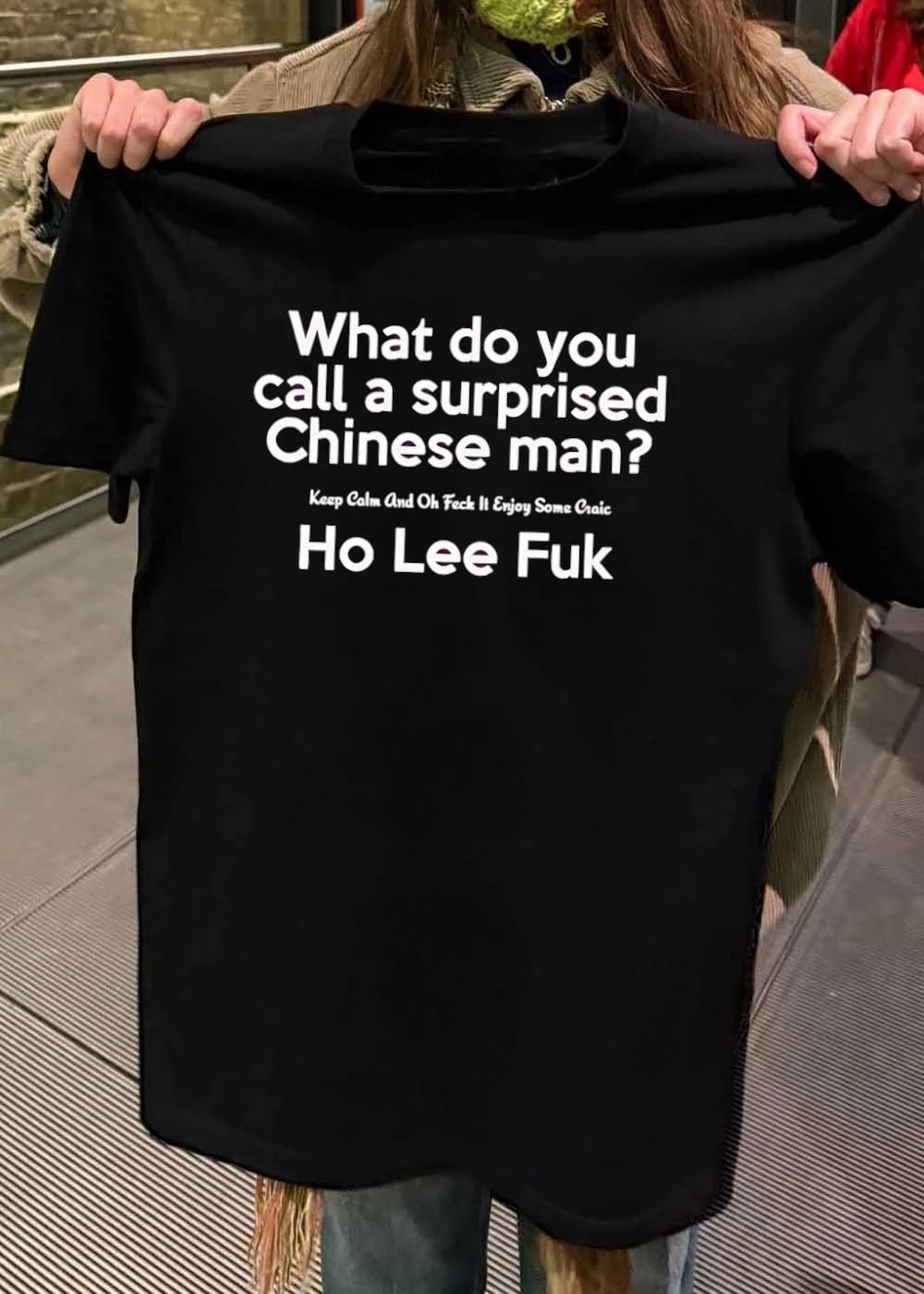 Keep Calm and Enjoy Some Craic What Do You Call a Surprised Chinese Man Ho Lee Fuk T-Shirt