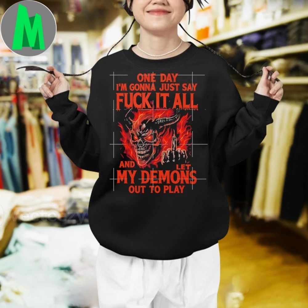 Original One Day I’m Gonna Just Say Fck It All And Let My Demons Out To Play Shirt