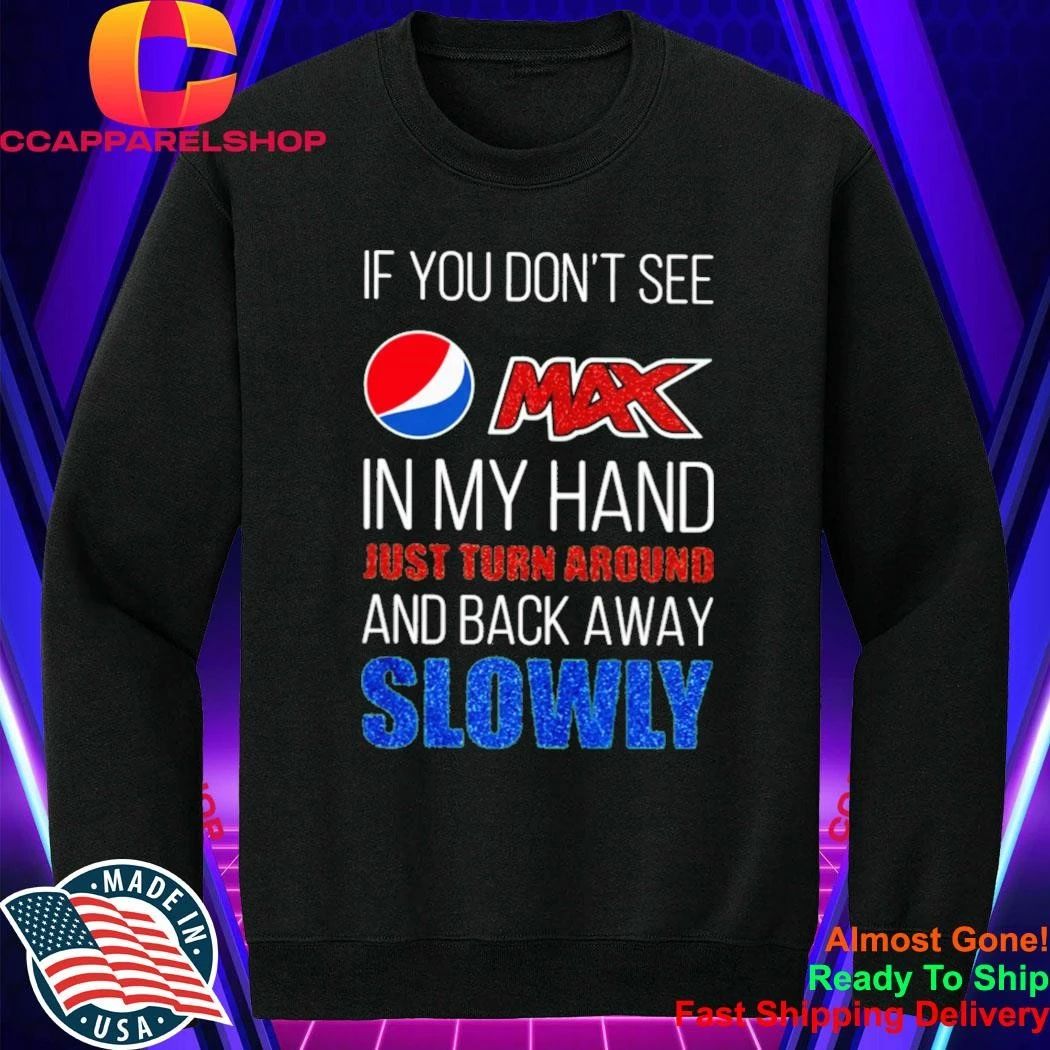 Dont See Pepsi Max Hand Just Turn Around Back Away Slowly Shirt