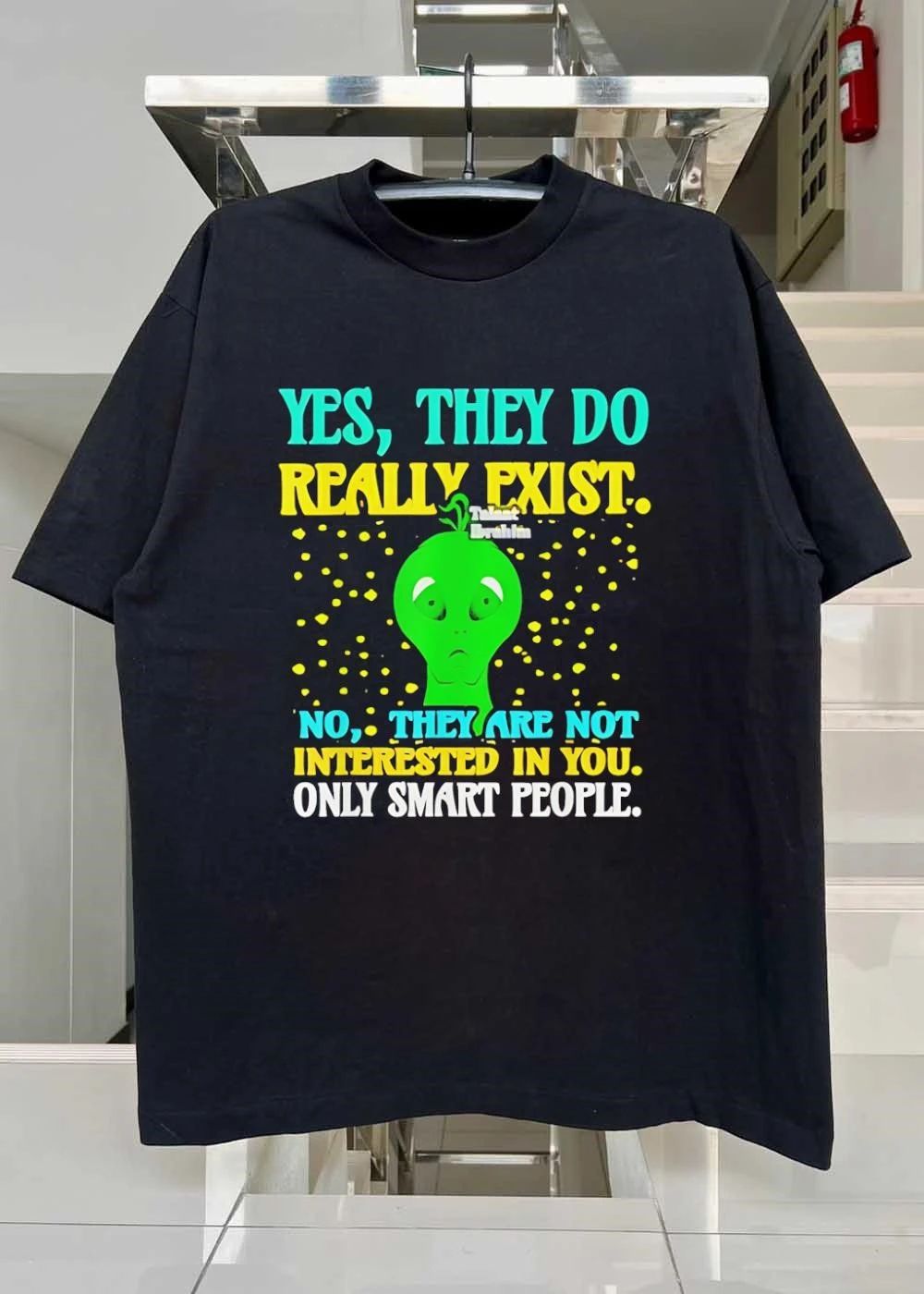 Talent Ibrahim Alien Yes They Do Really Exist No Are Not Interested In You Only Smart People T-Shirt
