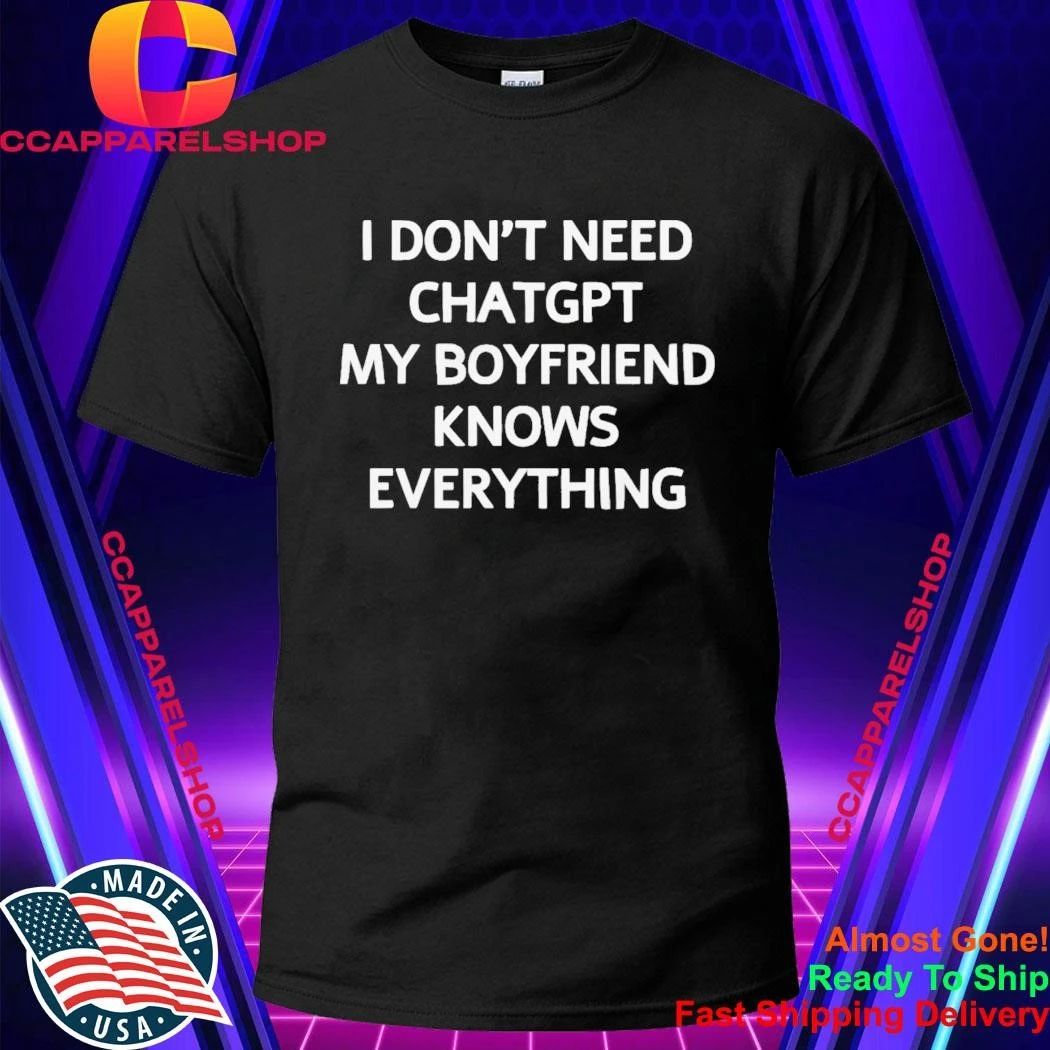 Don’t Need Chatgpt My Boyfriend Knows Everything Shirt