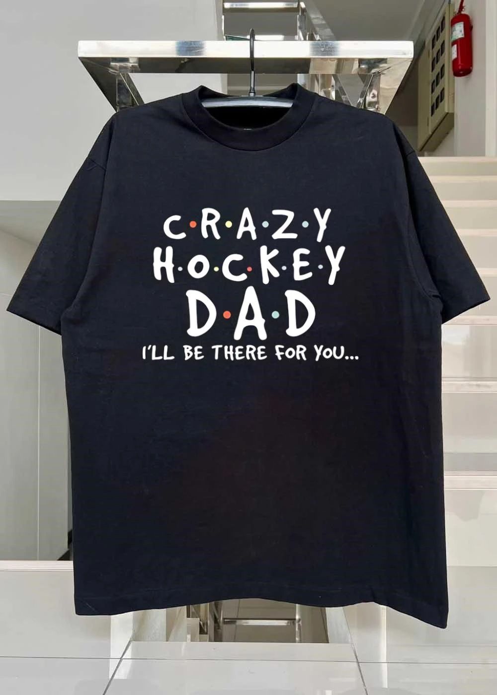 Crazy Hockey Dad I’ll Be There For You T-Shirt
