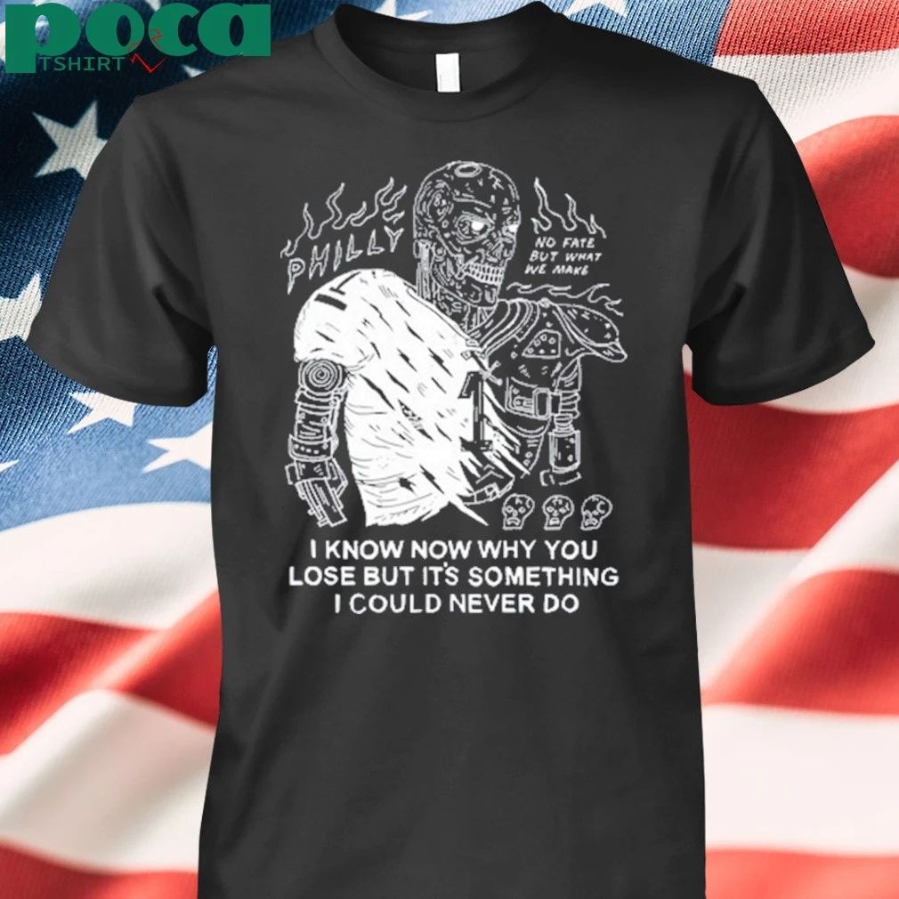 I Know Now Why You Lose But It’s Something I Could Never Do Shirt