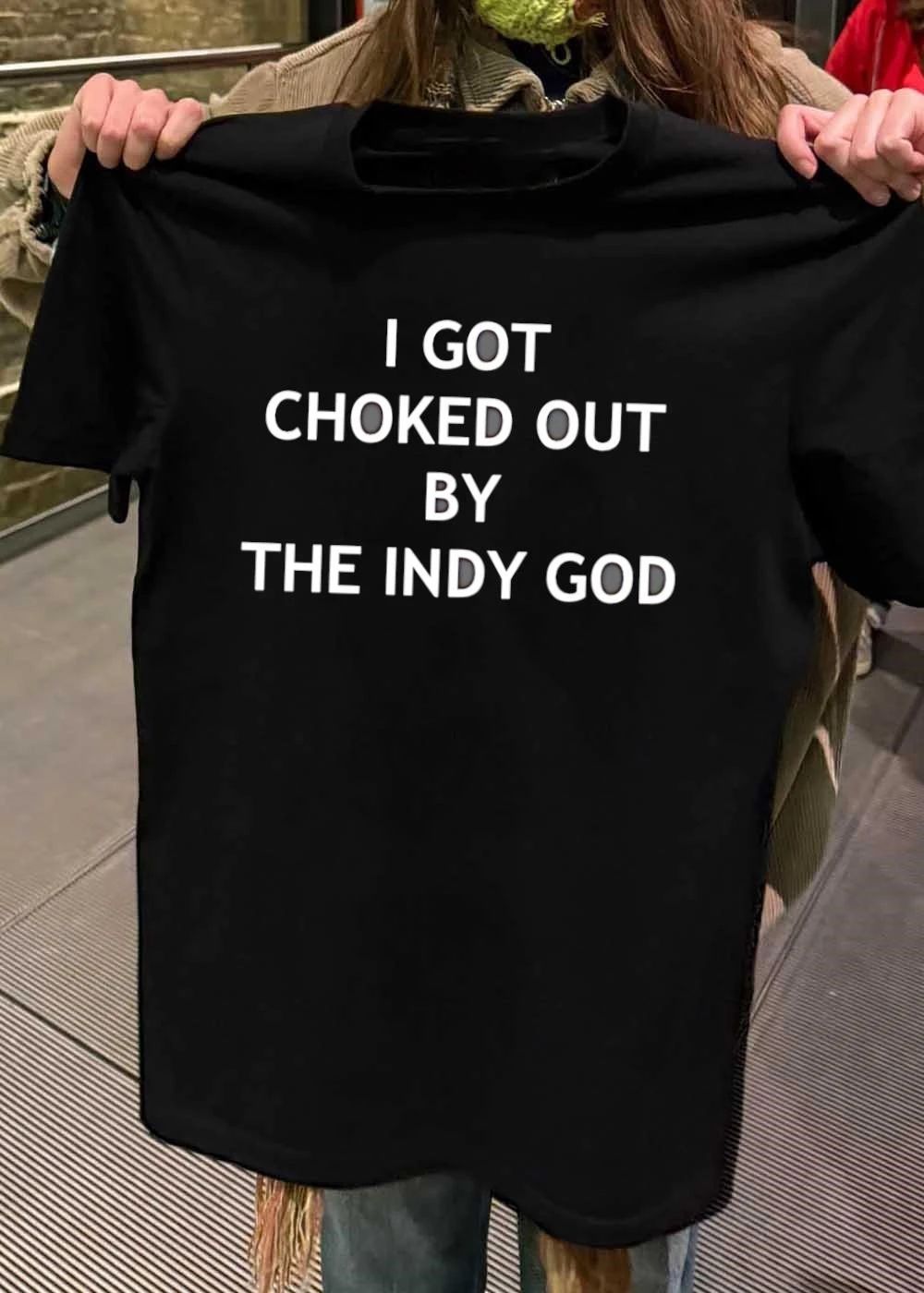 Indy God I Got Choked Out by shirt