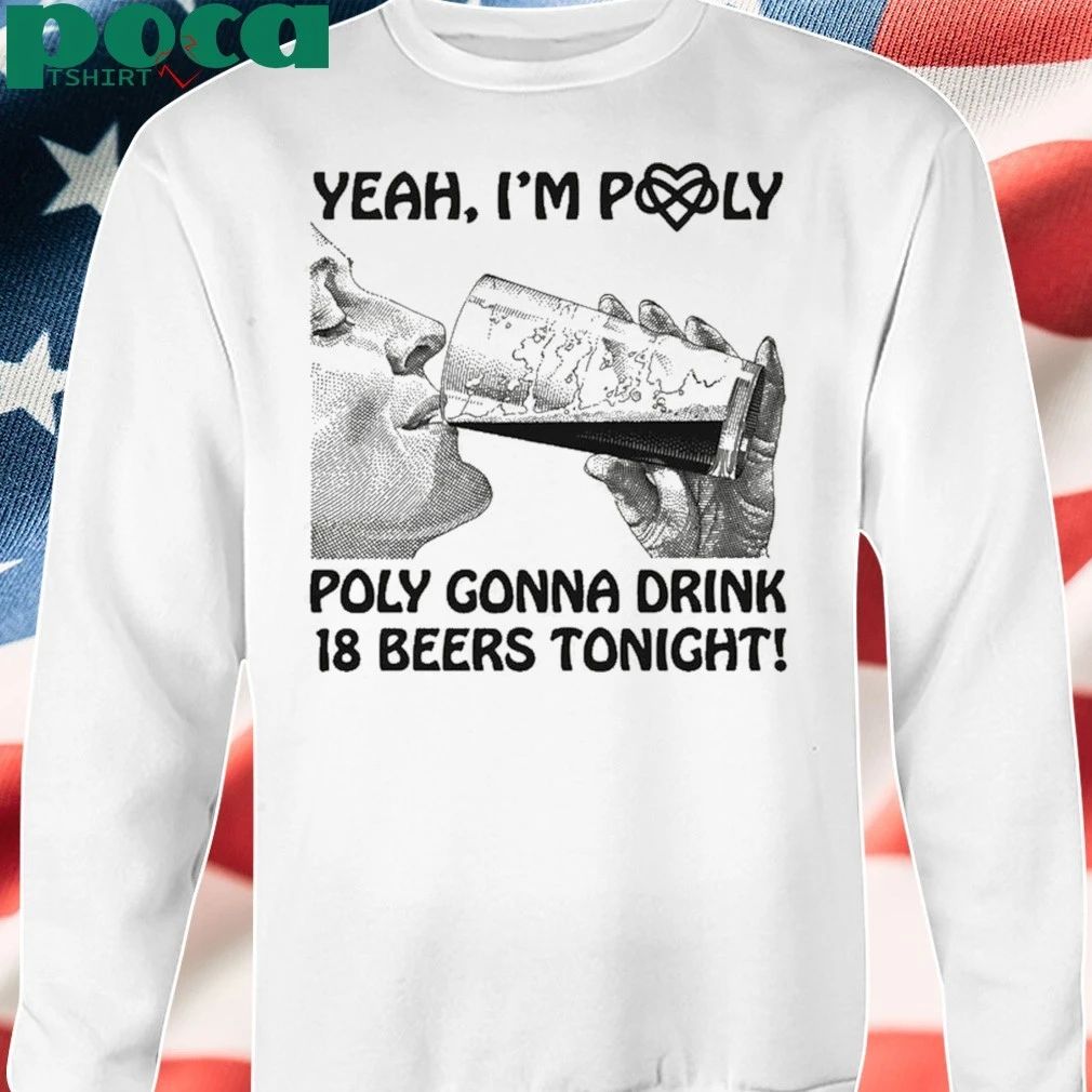 Yeah, I’m Poly Poly Gonna Drink 18 Beers Tonight T-shirt
