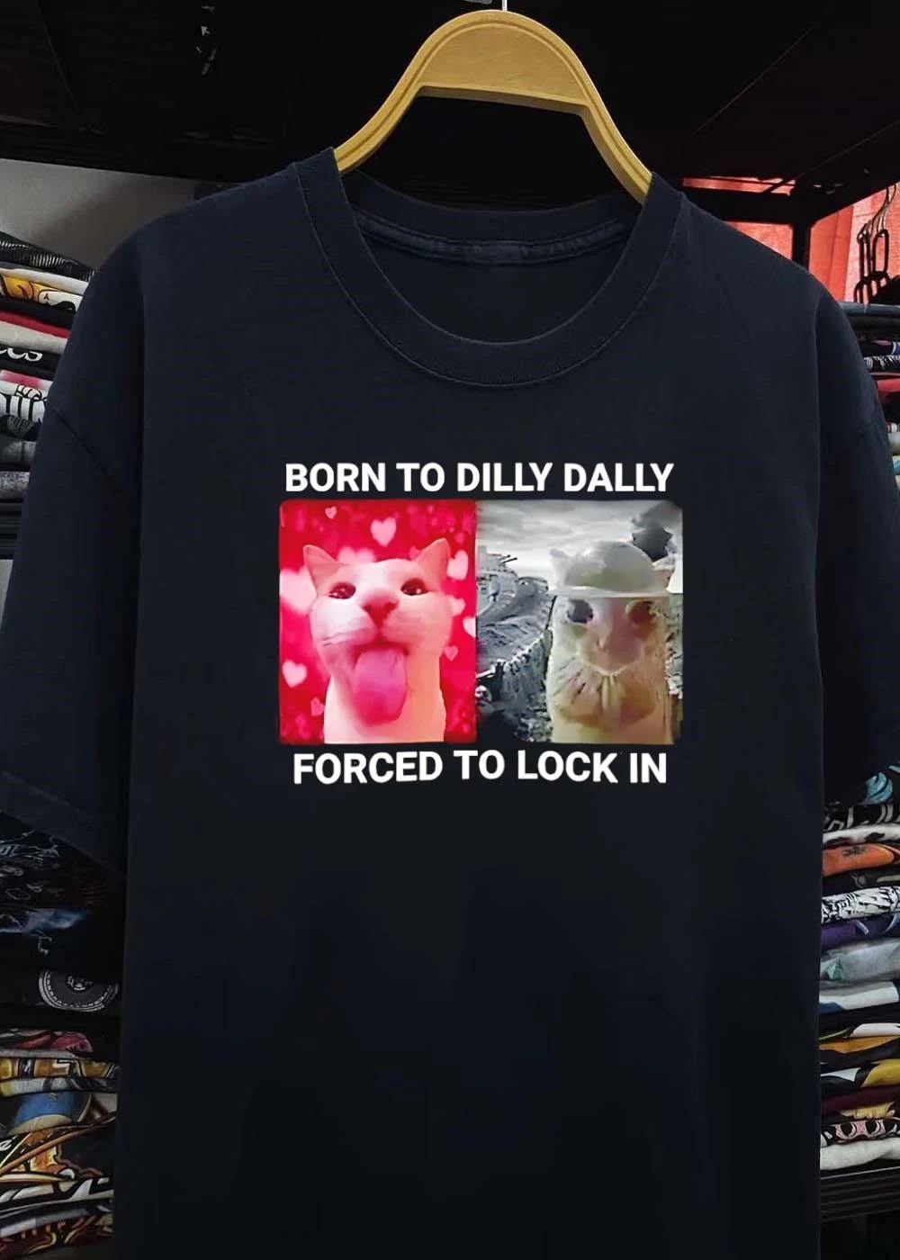 Dilly Dally Lock In Cat Meme born to Dilly Dally forced to Lock In shirt