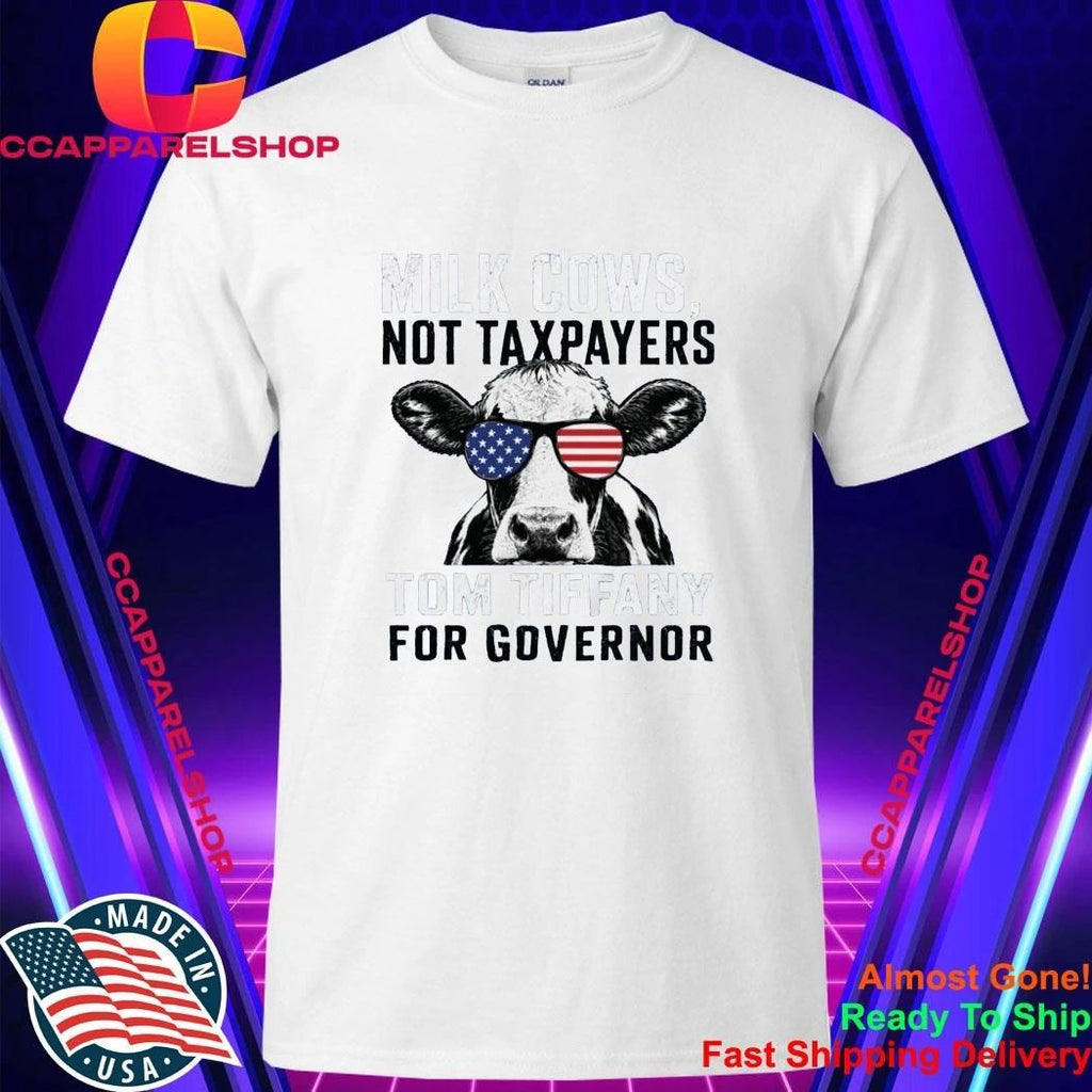 Milk Cows Not Taxpayers Tom Tiffany For Governor Shirt