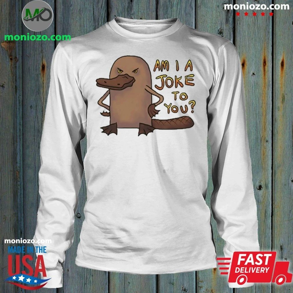 Platypus Am I A Joke To You Shirt