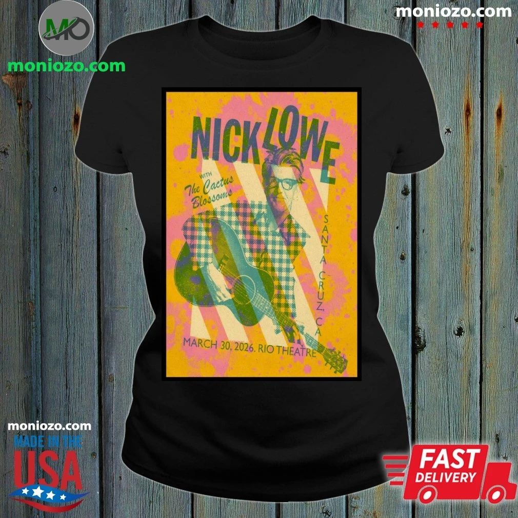 Original Nick Lowe With The Cactus Blossoms 3 30 2026 Santa Cruz CA Poster Shirt – Best Gift for Music Fans