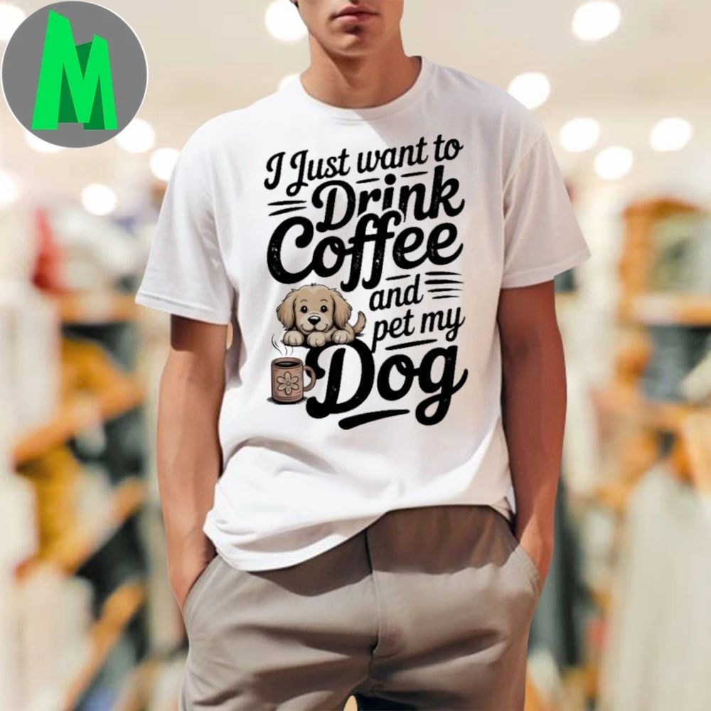 I Just Want To Drink Coffee And Pet My Dog Shirt