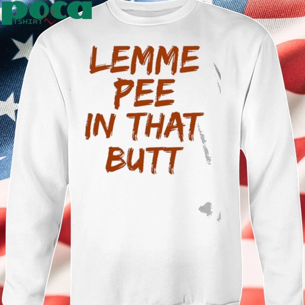 Lemme Pee In That Butt T-shirt