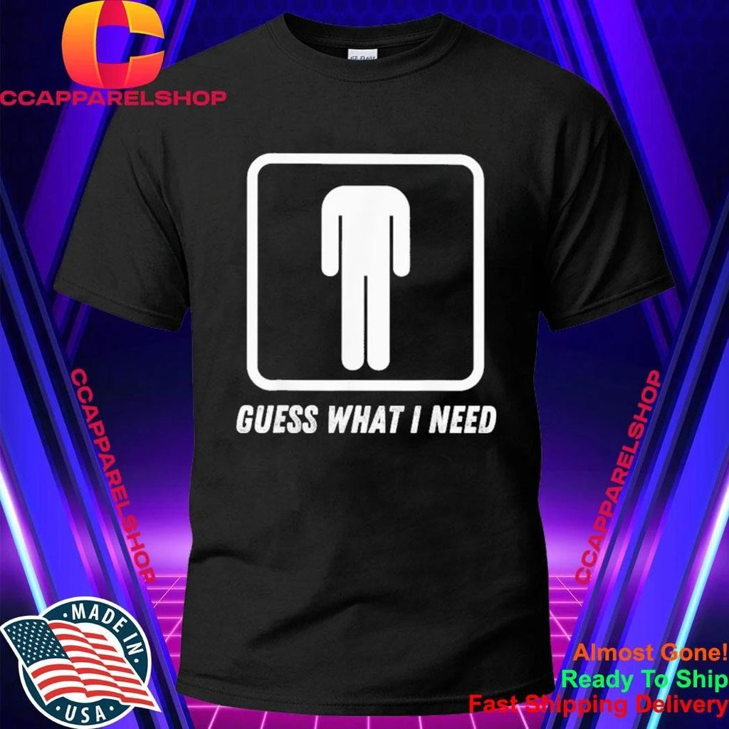 Guess What I Need Head Headless Man Shirt
