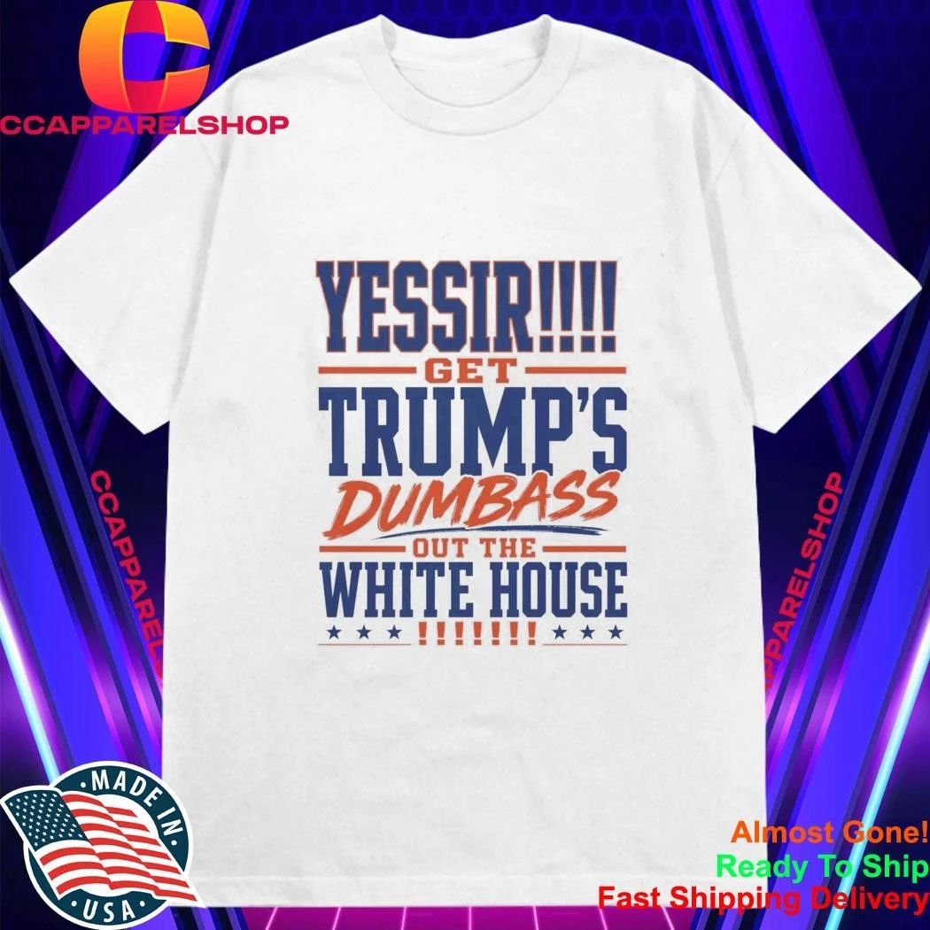 Yassir Get Trump’s Dumbass Out The White House Shirt