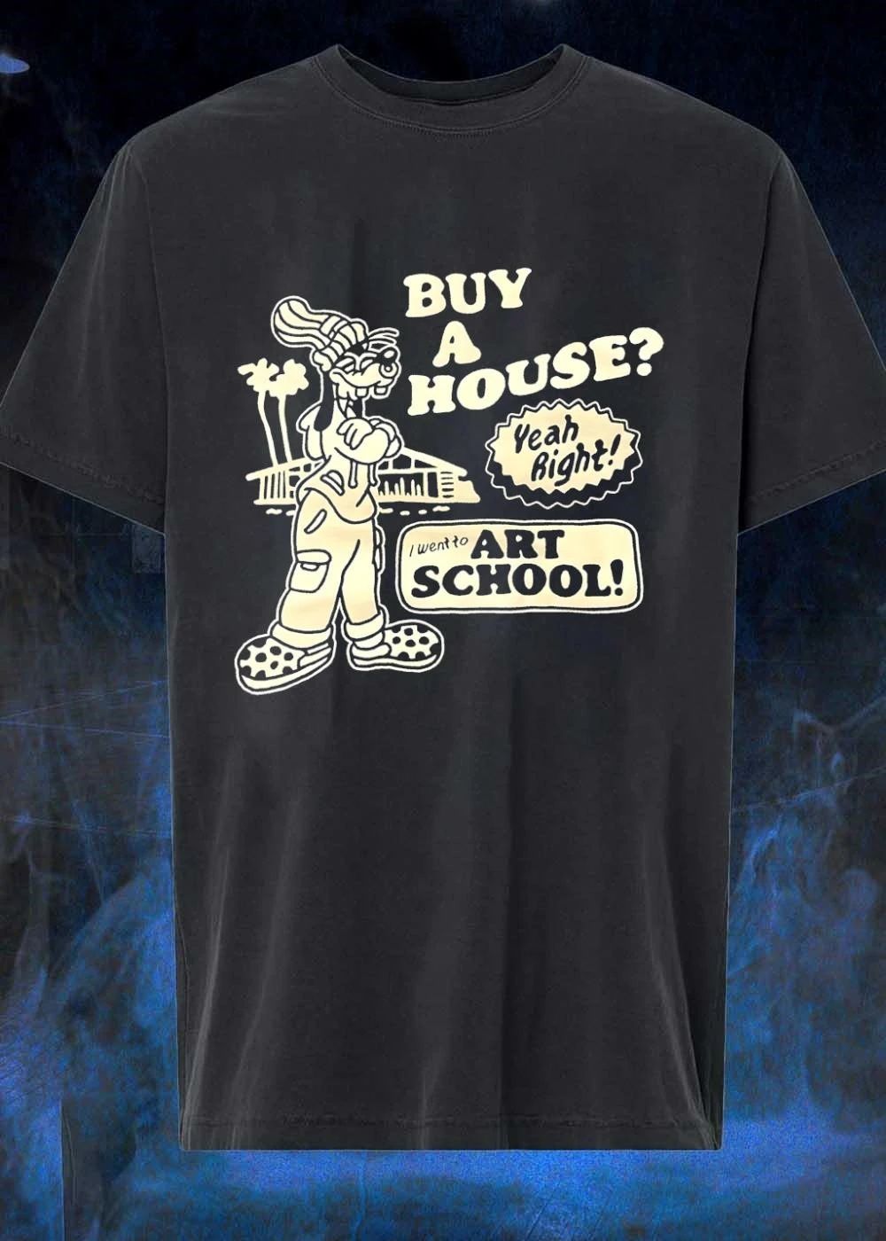 Buy a House Yeah Right I Went to Art School T-Shirt